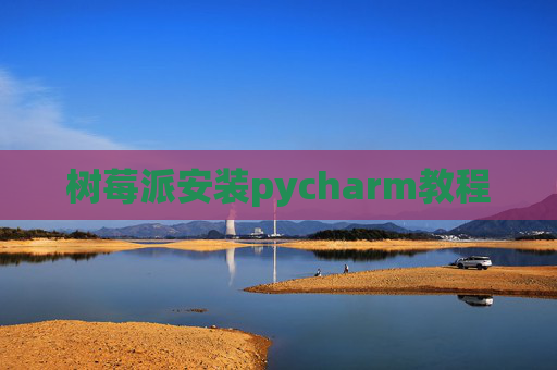 树莓派安装pycharm教程